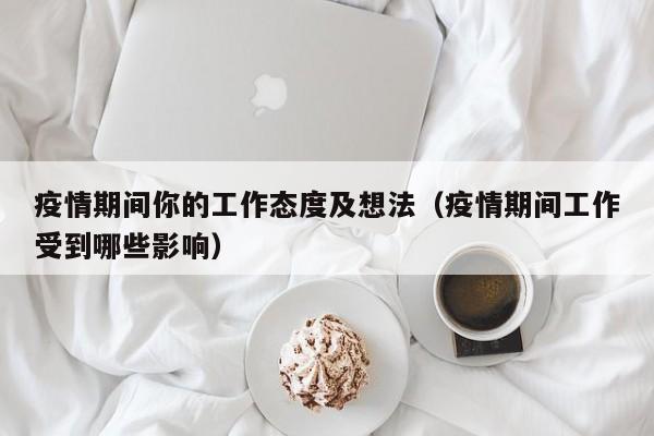 疫情期间你的工作态度及想法(疫情期间工作受到哪些影响)