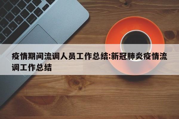 疫情期间流调人员工作总结:新冠肺炎疫情流调工作总结