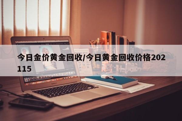 今日金价黄金回收/今日黄金回收价格202115