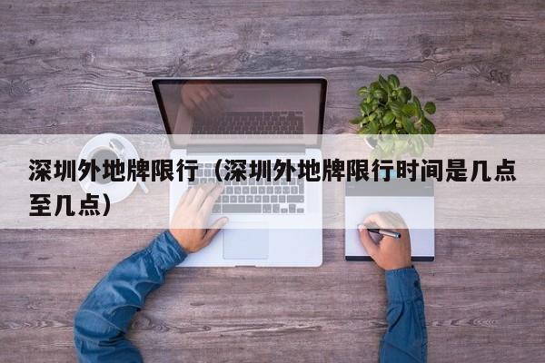 深圳外地牌限行(深圳外地牌限行时间是几点至几点)
