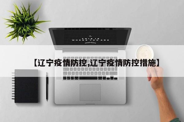 【辽宁疫情防控,辽宁疫情防控措施】