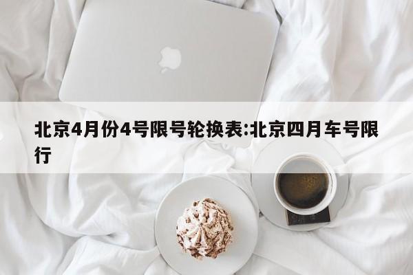 北京4月份4号限号轮换表:北京四月车号限行