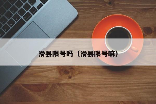 滑县限号吗(滑县限号嘛)