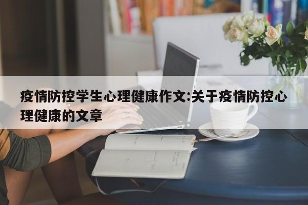 疫情防控学生心理健康作文:关于疫情防控心理健康的文章