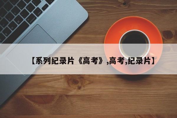 【系列纪录片《高考》,高考,纪录片】
