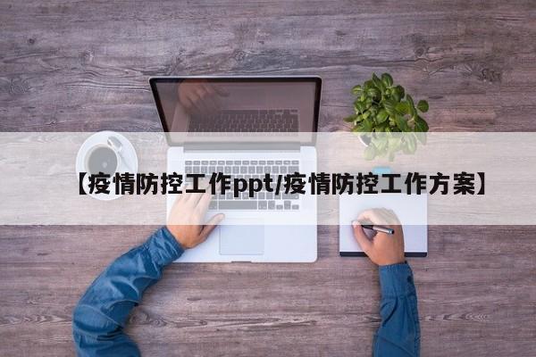 【疫情防控工作ppt/疫情防控工作方案】