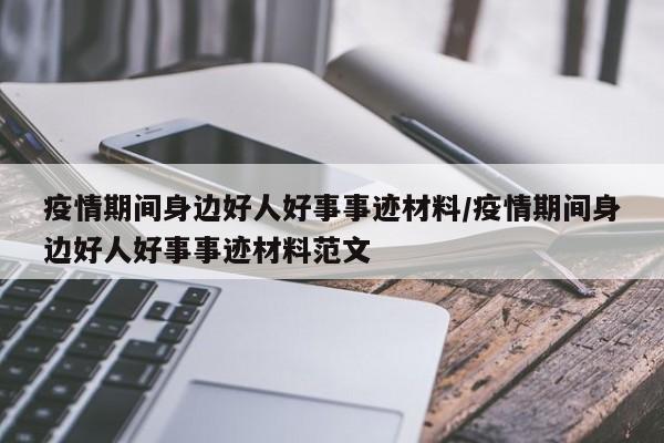 疫情期间身边好人好事事迹材料/疫情期间身边好人好事事迹材料范文