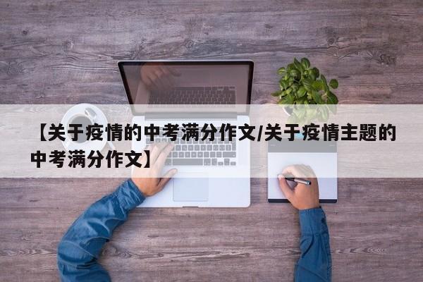 【关于疫情的中考满分作文/关于疫情主题的中考满分作文】