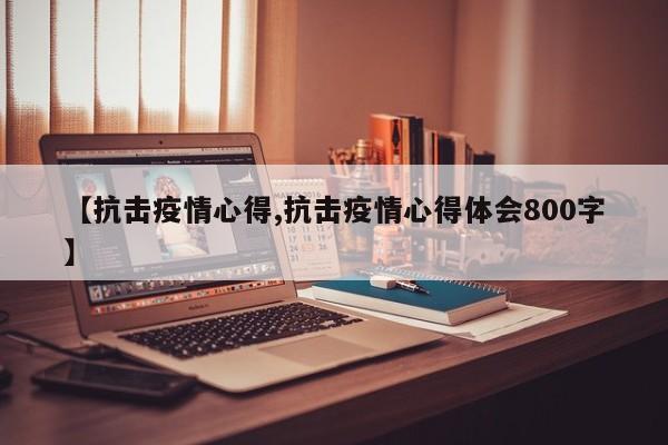 【抗击疫情心得,抗击疫情心得体会800字】
