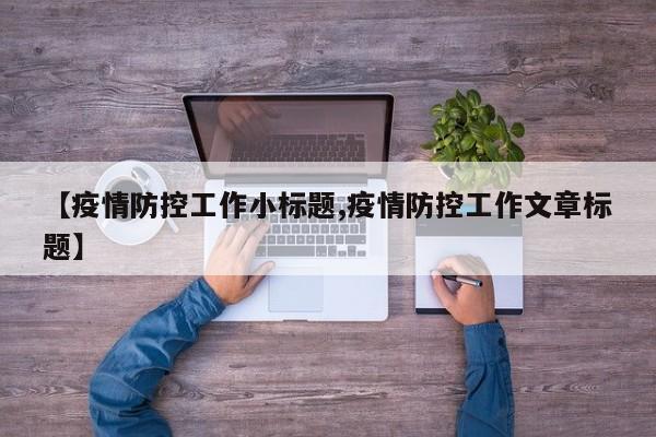 【疫情防控工作小标题,疫情防控工作文章标题】