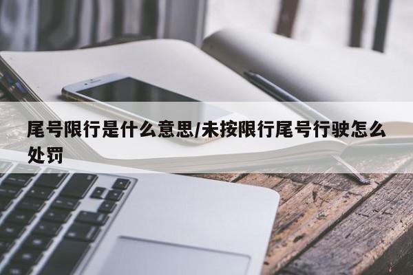 尾号限行是什么意思/未按限行尾号行驶怎么处罚