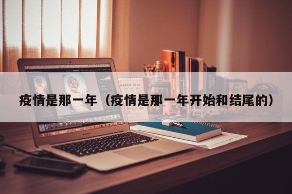 疫情是那一年(疫情是那一年开始和结尾的)