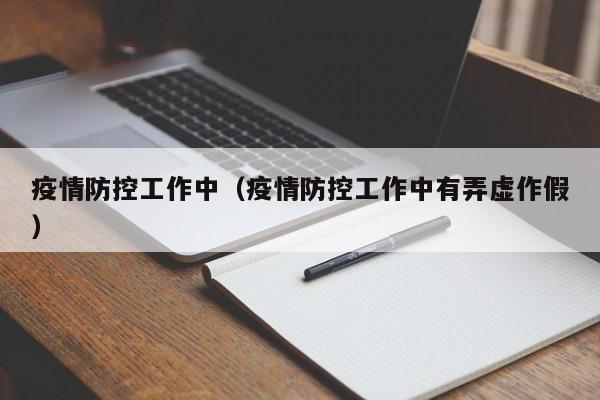 疫情防控工作中(疫情防控工作中有弄虚作假)