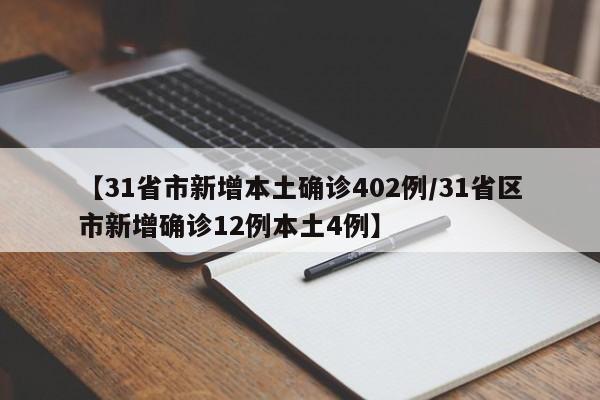【31省市新增本土确诊402例/31省区市新增确诊12例本土4例】