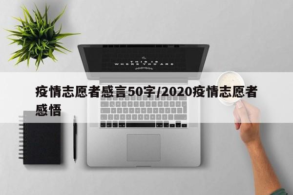 疫情志愿者感言50字/2020疫情志愿者感悟