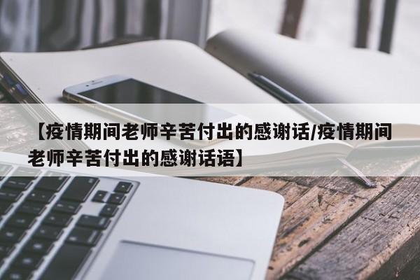 【疫情期间老师辛苦付出的感谢话/疫情期间老师辛苦付出的感谢话语】