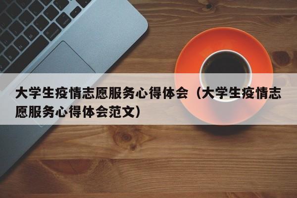大学生疫情志愿服务心得体会(大学生疫情志愿服务心得体会范文)