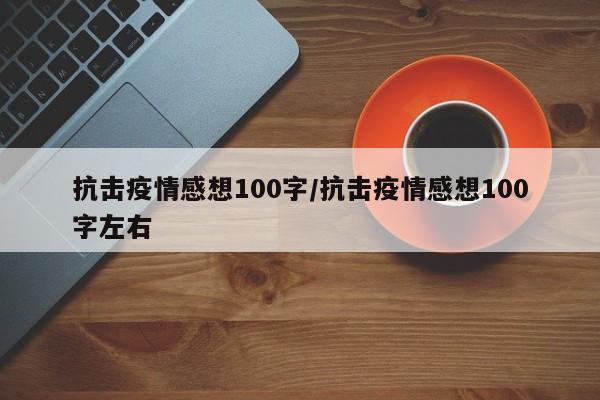 抗击疫情感想100字/抗击疫情感想100字左右