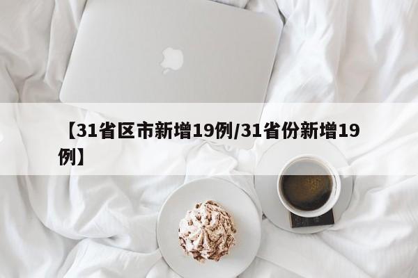 【31省区市新增19例/31省份新增19例】