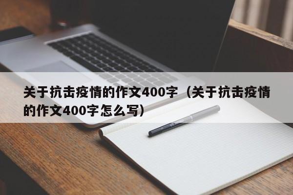 关于抗击疫情的作文400字(关于抗击疫情的作文400字怎么写)