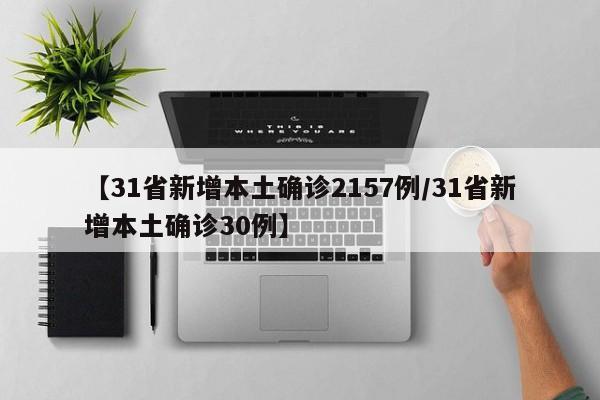 【31省新增本土确诊2157例/31省新增本土确诊30例】